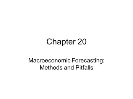 Chapter 20 Macroeconomic Forecasting: Methods and Pitfalls.