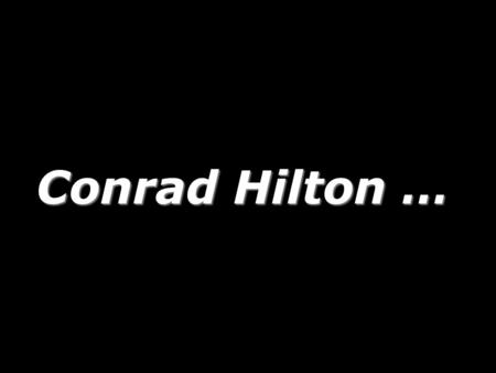 Conrad Hilton … 1 1.