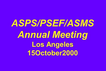 ASPS/PSEF/ASMS Annual Meeting Los Angeles 15October2000.