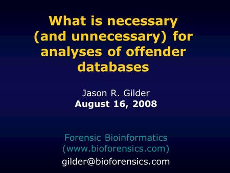 What is necessary (and unnecessary) for analyses of offender databases Forensic Bioinformatics (www.bioforensics.com) Jason R.
