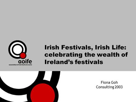 Irish Festivals, Irish Life: celebrating the wealth of Irelands festivals Fiona Goh Consulting 2003.