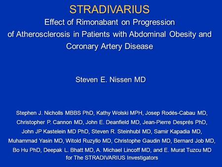 STRADIVARIUS Effect of Rimonabant on Progression of Atherosclerosis in Patients with Abdominal Obesity and Coronary Artery Disease Stephen J. Nicholls.