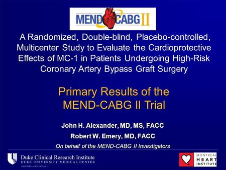 MEND-CABG II ACC08 LBCT JHA, 1 John H. Alexander, MD, MS, FACC Robert W. Emery, MD, FACC On behalf of the MEND-CABG II Investigators A Randomized, Double-blind,