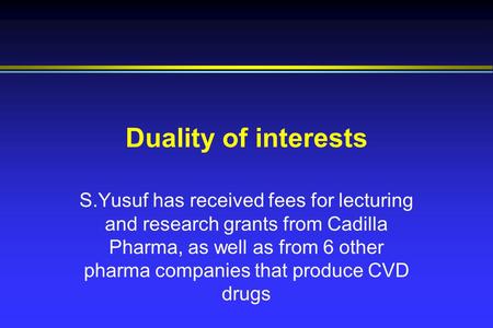 Duality of interests S.Yusuf has received fees for lecturing and research grants from Cadilla Pharma, as well as from 6 other pharma companies that produce.