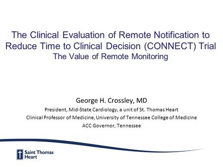 The Clinical Evaluation of Remote Notification to Reduce Time to Clinical Decision (CONNECT) Trial The Value of Remote Monitoring George H. Crossley, MD.