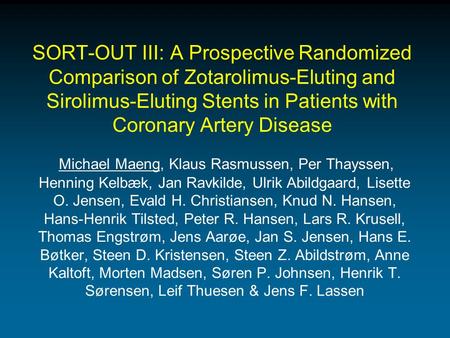 SORT-OUT III: A Prospective Randomized Comparison of Zotarolimus-Eluting and Sirolimus-Eluting Stents in Patients with Coronary Artery Disease Michael.