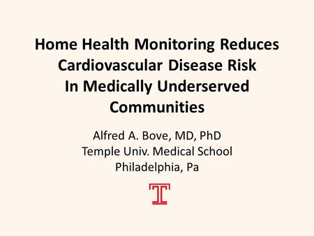 Home Health Monitoring Reduces Cardiovascular Disease Risk In Medically Underserved Communities Alfred A. Bove, MD, PhD Temple Univ. Medical School Philadelphia,