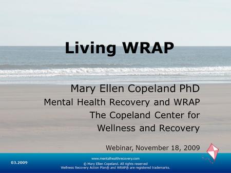 Living WRAP Mary Ellen Copeland PhD Mental Health Recovery and WRAP The Copeland Center for Wellness and Recovery Webinar, November 18, 2009.