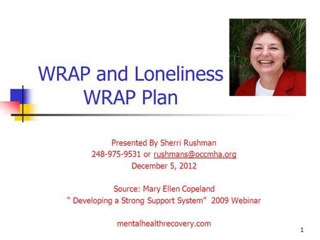 WRAP and Loneliness WRAP Plan Presented By Sherri Rushman 248-975-9531 or December 5, 2012 Source: Mary Ellen Copeland.