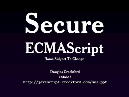 Secure ECMAScript Name Subject To Change