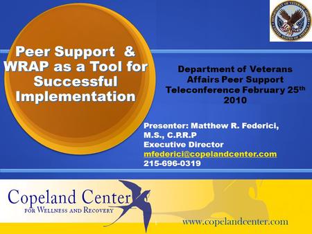 Peer Support & WRAP as a Tool for Successful Implementation Presenter: Matthew R. Federici, M.S., C.P.R.P Executive Director