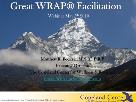 Great WRAP® Facilitation Matthew R. Federici M.S., C.P.R.P Executive Director The Copeland Center for Wellness & Recovery