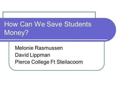 How Can We Save Students Money? Melonie Rasmussen David Lippman Pierce College Ft Steilacoom.