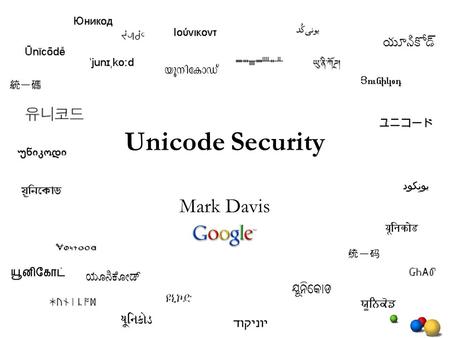 Unicode Security Mark Davis. The Unicode Consortium Software globalization standards: define properties and behavior for every character in every script.