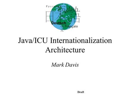 Draft Java/ICU Internationalization Architecture Mark Davis.