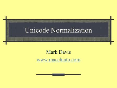 Unicode Normalization Mark Davis www.macchiato.com.