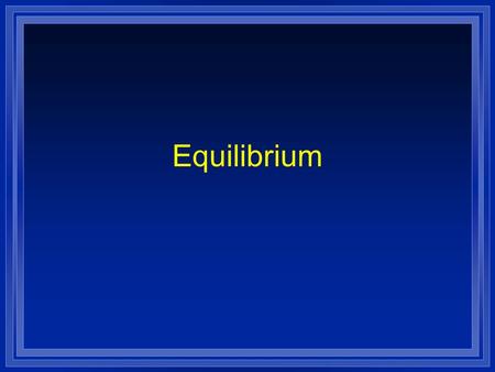 Equilibrium. Reactions are reversible Z A + B C + D ( forward) Z C + D A + B (reverse) Z Initially there is only A and B so only the forward reaction.
