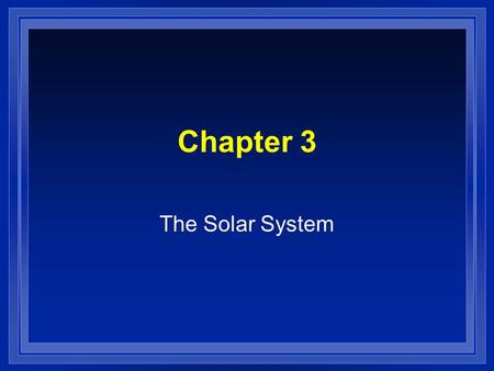 Chapter 3 The Solar System.
