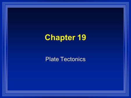 Chapter 19 Plate Tectonics.
