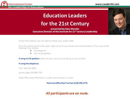 Education Leaders for the 21st Century presented by Hans Meeder Executive Director of the Institute for 21 st Century Leadership To hear this webinar you.