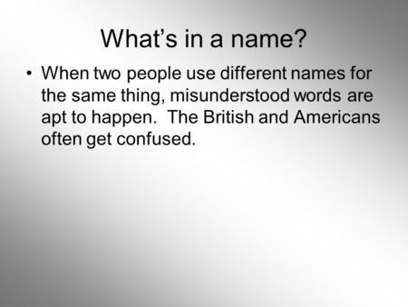 What’s in a name? When two people use different names for the same thing, misunderstood words are apt to happen. The British and Americans often get confused.