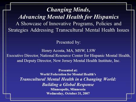 Changing Minds, Advancing Mental Health for Hispanics A Showcase of Innovative Programs, Policies and Strategies Addressing Transcultural Mental Health.