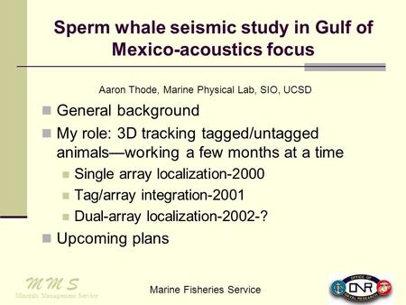 Sperm whale seismic study in Gulf of Mexico-acoustics focus General background My role: 3D tracking tagged/untagged animalsworking a few months at a time.