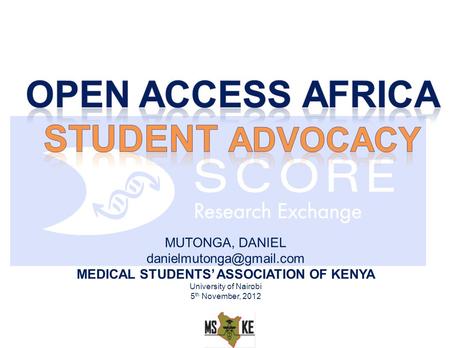 MUTONGA, DANIEL MEDICAL STUDENTS ASSOCIATION OF KENYA University of Nairobi 5 th November, 2012.