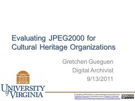 Evaluating JPEG2000 for Cultural Heritage Organizations Gretchen Gueguen Digital Archivist 9/13/2011 Evaluating JPEG2000 for Cultural Heritage Organizations.