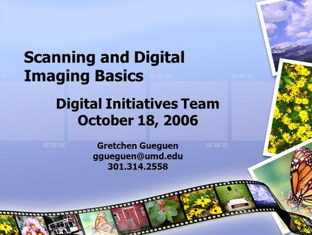 Scanning and Digital Imaging Basics Digital Initiatives Team October 18, 2006 Gretchen Gueguen 301.314.2558.