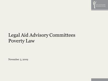 Legal Aid Advisory Committees Poverty Law November 5, 2009.