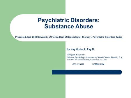 Psychiatric Disorders: Substance Abuse Presented April 2008 University of Florida Dept of Occupational Therapy – Psychiatric Disorders Series by Kay Hurlock,