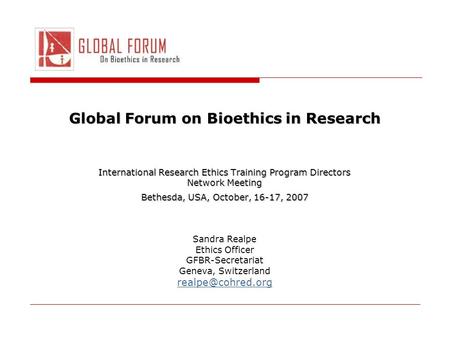 Global Forum on Bioethics in Research International Research Ethics Training Program Directors Network Meeting Bethesda, USA, October, 16-17, 2007 Sandra.