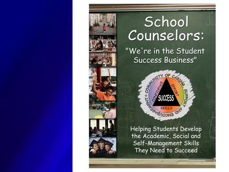 School counselors are part of the educational community focusing on academic achievement by helping students develop the academic, social, and self management.