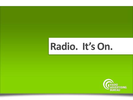 Radio. Its On.. A mass medium delivering audio content to passionate and loyal listeners across multiple platforms RADIO.