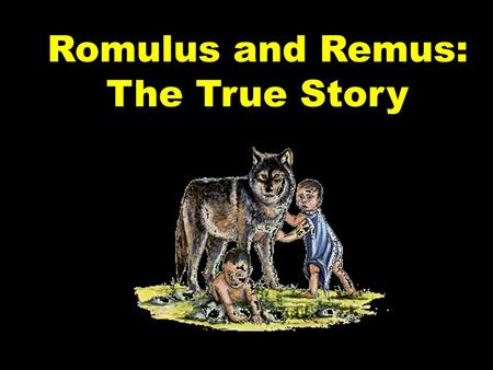 Romulus and Remus: The True Story.