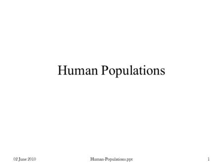 Human Populations 02 June 2010 Human-Populations.ppt 1.