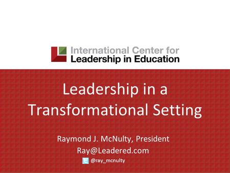 Leadership in a Transformational Setting Raymond J. McNulty,