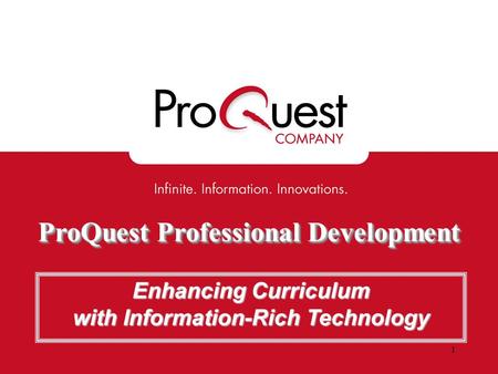 ProQuest Professional Development Enhancing Curriculum with Information-Rich Technology 1.