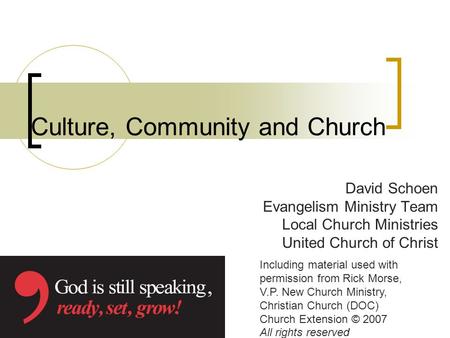Culture, Community and Church David Schoen Evangelism Ministry Team Local Church Ministries United Church of Christ Including material used with permission.