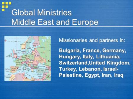 Global Ministries Middle East and Europe Missionaries and partners in: Bulgaria, France, Germany, Hungary, Italy, Lithuania, Switzerland,United Kingdom,