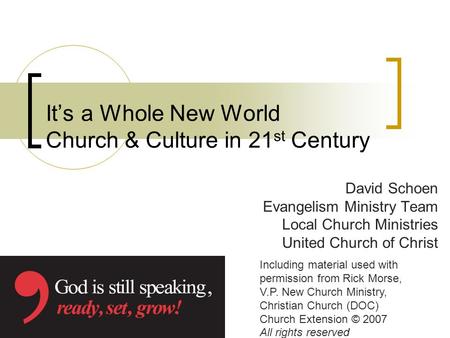 Its a Whole New World Church & Culture in 21 st Century David Schoen Evangelism Ministry Team Local Church Ministries United Church of Christ Including.