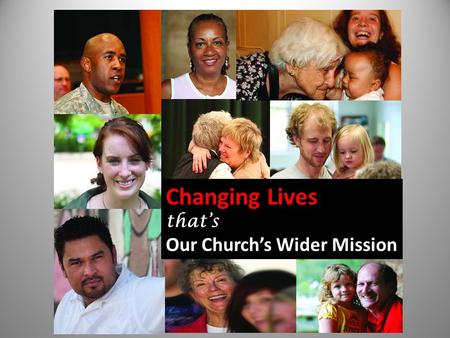 Changing Lives thats Our Churchs Wider Mission. Basic Support Our Churchs Wider Mission.