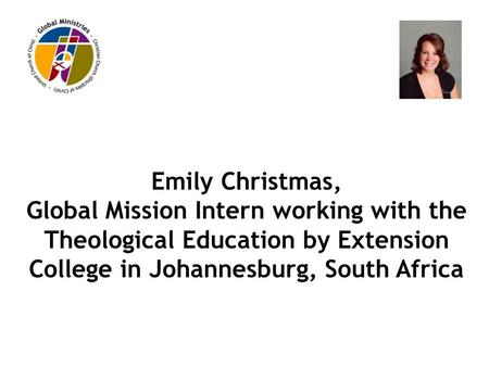 Emily Christmas, Global Mission Intern working with the Theological Education by Extension College in Johannesburg, South Africa.