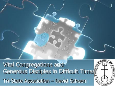 Vital Congregations and Generous Disciples in Difficult Times Tri-State Association – David Schoen.
