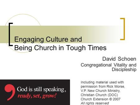 Engaging Culture and Being Church in Tough Times David Schoen Congregational Vitality and Discipleship Including material used with permission from Rick.