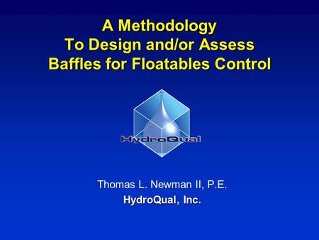 A Methodology To Design and/or Assess Baffles for Floatables Control Thomas L. Newman II, P.E. HydroQual, Inc.