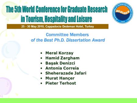 Committee Members of the Best Ph.D. Dissertation Award 25 - 30 May 2010, Cappadocia Dedeman Hotel, Turkey Meral Korzay Hamid Zargham Başak Denizci Antonia.