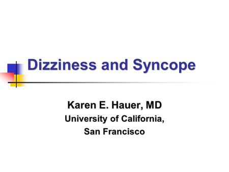 Dizziness and Syncope Karen E. Hauer, MD University of California, San Francisco.
