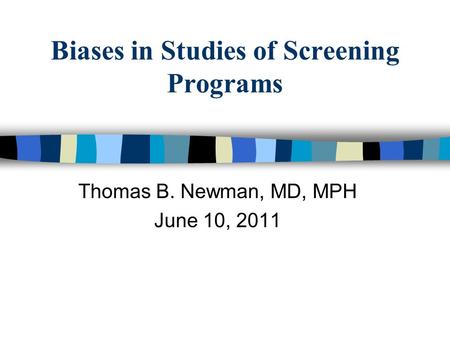 Biases in Studies of Screening Programs Thomas B. Newman, MD, MPH June 10, 2011.